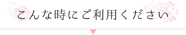 こんな時にご利用ください